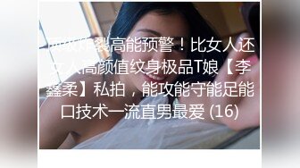 顶级炸裂高能预警！比女人还女人高颜值纹身极品T娘【李鑫柔】私拍，能攻能守能足能口技术一流直男最爱 (16)