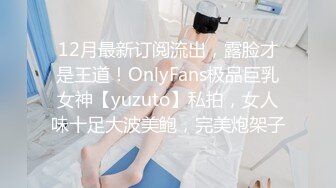 12月最新订阅流出，露脸才是王道！OnlyFans极品巨乳女神【yuzuto】私拍，女人味十足大波美鲍，完美炮架子