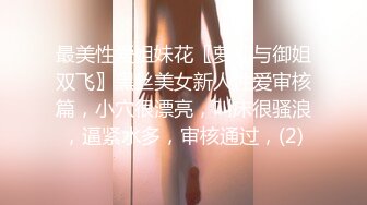 最美性爱姐妹花〖萝莉与御姐双飞〗黑丝美女新人性爱审核篇，小穴很漂亮，叫床很骚浪，逼紧水多，审核通过，(2)