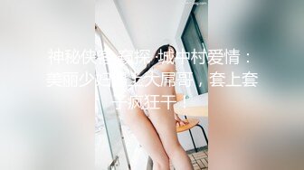 神秘侠客 窥探 ·城中村爱情：美丽少妇遇上大屌哥，套上套子疯狂干！