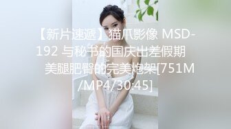 【新片速遞】猫爪影像 MSD-192 与秘书的国庆出差假期❤️美腿肥臀的完美炮架[751M/MP4/30:45]