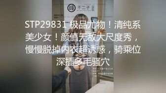 STP29831 极品尤物！清纯系美少女！颜值无敌大尺度秀，慢慢脱掉内衣超诱惑，骑乘位深插多毛骚穴