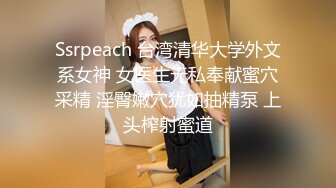 Ssrpeach 台湾清华大学外文系女神 女医生无私奉献蜜穴采精 淫臀嫩穴犹如抽精泵 上头榨射蜜道