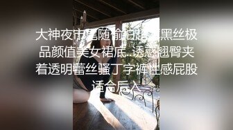 大神夜市尾随偷拍超薄黑丝极品颜值美女裙底..诱惑翘臀夹着透明蕾丝骚丁字裤性感屁股适合后入