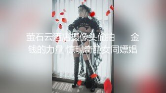 萤石云酒店摄像头偷拍❤️ 金钱的力量 惊现奇葩女同嫖娼