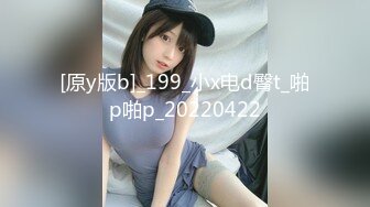 [原y版b]_199_小x电d臀t_啪p啪p_20220422