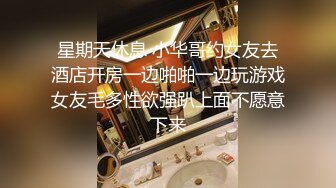 星期天休息 小华哥约女友去酒店开房一边啪啪一边玩游戏女友毛多性欲强趴上面不愿意下来