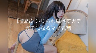 【无码】いじられ続けてガチガチになるマゾ乳首