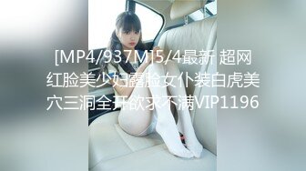 [MP4/937M]5/4最新 超网红脸美少妇露脸女仆装白虎美穴三洞全开欲求不满VIP1196