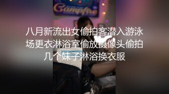 八月新流出女偷拍客潜入游泳场更衣淋浴室偷放摄像头偷拍几个妹子淋浴换衣服