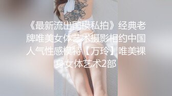 《最新流出国模私拍》经典老牌唯美女体艺术摄影相约中国人气性感模特【万玲】唯美裸身女体艺术2部