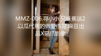 MMZ-006.寻小小.兄妹蕉谈2.以瓜代蕉的做爱练习.麻豆出品X猫爪影像