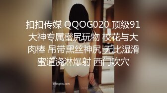 扣扣传媒 QQOG020 顶级91大神专属蜜尻玩物 校花与大肉棒 吊带黑丝神尻 无比湿滑蜜道浇淋爆射 西门吹穴