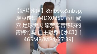 【新片速遞】&nbsp;&nbsp;麻豆传媒 MDX0250 香汗蜜穴 足球宝贝 慰劳辛苦练球的青梅竹马 自主献身【水印】[465MB/MP4/27:39]